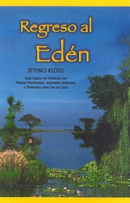 Regreso Al Eden: The Classic Guide to Herbal Medicine, Natural Foods, and Home Remedies 1