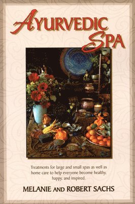 Ayurvedic Spa: Treatments for Large and Small Spas as Well as Home Care to Help Everyone Become Healthy, Happy, and Feel Inspired