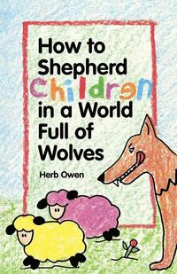 bokomslag How to Shepherd Children in a World Full of Wolves