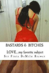 Bastards & Bitches / Love...my favorite subject: ...THE NAKED truth about a few that taught me about LOVE 1