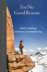 bokomslag For No Good Reason: Climbs & Climbing, Mountains & Mountaineering