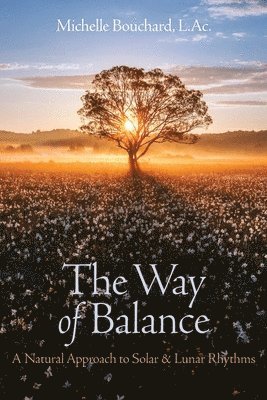 bokomslag The Way of Balance: A Natural Approach to Solar and Lunar Rhythms