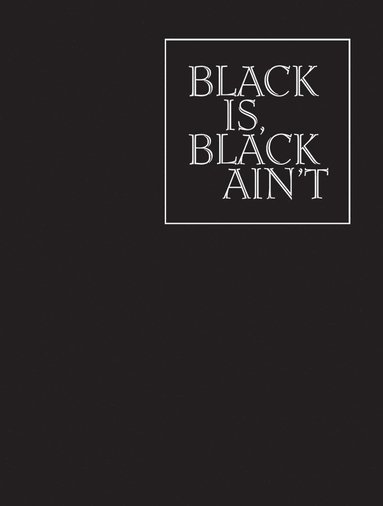 Huey Copeland, Darby English, Greg Foster–rice, Amy M. Mooney, Kimberly N. Pinder, Kimberly Pinder, Krista Thompson, Hamza Walker, Kenneth Warren - Black is, Black Ain`t, Inbunden