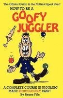 bokomslag How to Be a Goofy Juggler: A Complete Course in Juggling Made Ridiculously Easy!