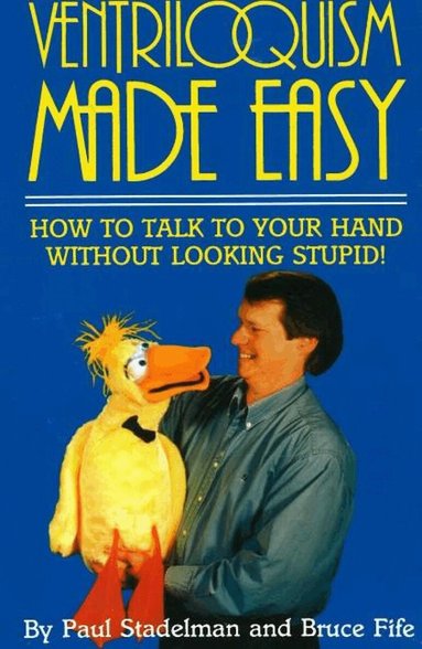 Paul Stadelman, Bruce Fife - Ventriloquism Made Easy, 2nd Edition, Häftad