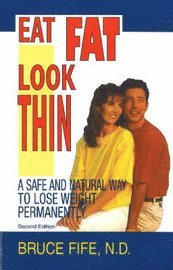 bokomslag Eat Fat, Look Thin: A Safe and Natural Way to Lose Weight Permanently, Second Edition