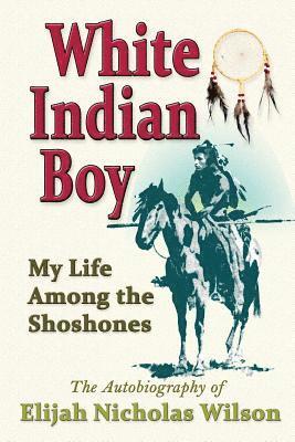 Elijah Nicholas Wilson - White Indian Boy: My Life Among The Shoshones, Häftad