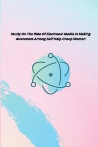 bokomslag Study on the Role of Electronic Media in Making Awareness Among Self Help Group Women