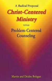 bokomslag Christ-Centered Ministry versus Problem-Centered Counseling: A Radical Proposal