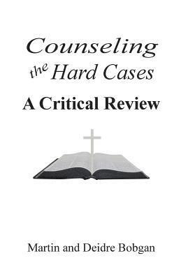 Deidre Bobgan, Martin Bobgan - Counseling the Hard Cases: A Critical Review, Häftad