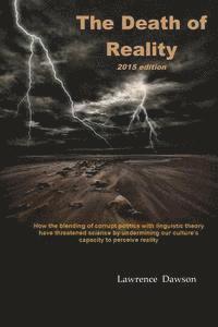 bokomslag The Death of Reality: How the Blending of Corrupt Politics with Linguistic Theory have threatened Science by undermining our Culture's Capac