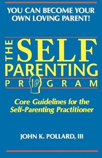 bokomslag The SELF-PARENTING PROGRAM: Core Guidelines for the Self-Parenting Practitioner
