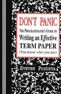 Steven Posusta - Don't Panic: The Procrastinator's Guide to Writing an Effective Term Paper, Häftad