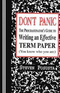 Don't Panic: The Procrastinator's Guide to Writing an Effective Term Paper 1