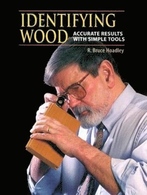 R. Bruce Hoadley, Barbara L. Hoadley Estate of, R Bruce Hoadley, Barbara L Hoadley Estate of - Identifying Wood: Accurate Results with Simple Tools, Inbunden