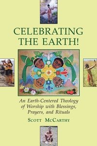 bokomslag Celebrating the Earth!: An Earth-Centered Theology of Worship with Blessings, Prayers, and Rituals