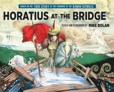 bokomslag Horatius at the Bridge: Based on the True Story of the Founding of the Roman Republic