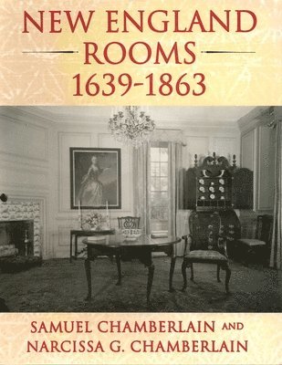 Samuel Chamberlain, Narcissa G. Chamberlain - New England Rooms 1639-1863, Inbunden