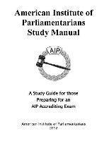 bokomslag American Institute of Parliamentarians Study Manual: A Study Guide for Those Preparing for an AIP Accrediting Exam