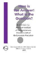 Here is the Answer! What is the Question?: Book 6, Covering American Institute of Parliamentarians Standard Code of Parliamentary Procedure 1