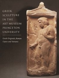 bokomslag Greek Sculpture in the Art Museum Princeton University  Greek Originals, Roman Copies and Variants