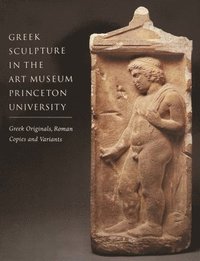 bokomslag Greek Sculpture in the Art Museum Princeton University - Greek Originals, Roman Copies and Variants
