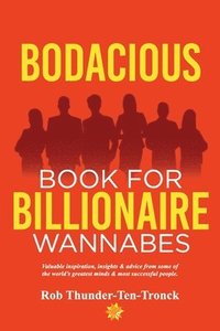 bokomslag Bodacious Book for Billionaire Wannabes: Valuable inspiration, insights & advice from some of the world's greatest minds & most successful people