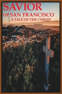 bokomslag Savior of San Francisco, A Tale of the Christ