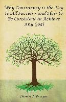 Charles I Prosper, Charles I. Prosper - Why Consistency Is the Key to All Success - And How to Be Consistent to Achieve Any Goal, Häftad