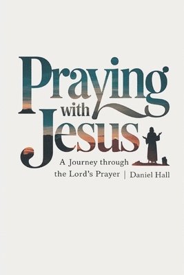 bokomslag Praying with Jesus: A Journey Through the Lord's Prayer