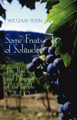 Some Fruits of Solitude with the Rise and Progress of the People Called Quakers 1