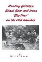 bokomslag Hunting Grizzlys, Black Bear and Lions "Big-Time" on the Old Ranches