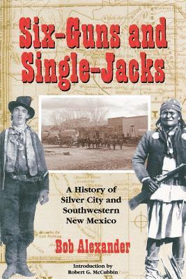 Bob Alexander - Six-Guns and Single-Jacks: A History of Silver City and Southwest New Mexico, Häftad