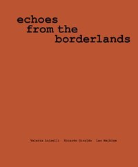 bokomslag Valeria Luiselli, Ricardo Giraldo & Leo Heiblum: Echoes from the Borderlands