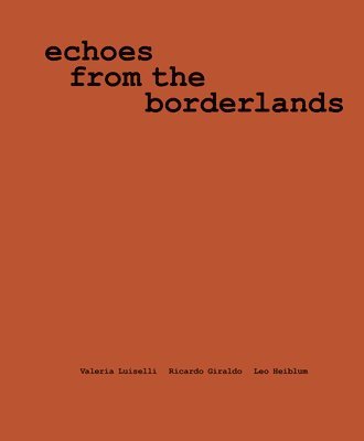 Valeria Luiselli, Ricardo Giraldo & Leo Heiblum: Echoes from the Borderlands 1