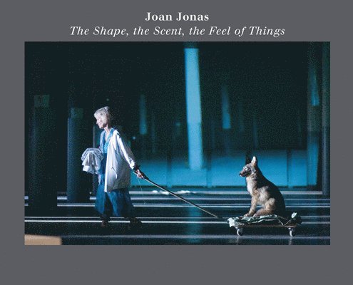 Joan Jonas: The Shape, the Scent, the Feel of Things, Häftad