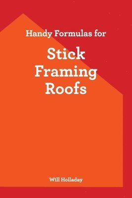 Will Holladay - Handy Formulas for Stick Framing Roofs, Häftad