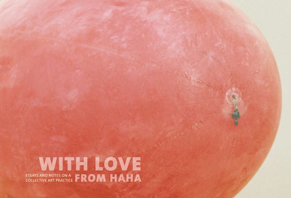 Wendy Jacob, Laurie Palmer, John Ploof - With Love From Haha – Essays and Notes on a Collective Practice, Häftad