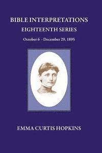 Emma Curtis Hopkins - Bible Interpretations Eighteenth Series October 6 - December 29, 1895, Häftad