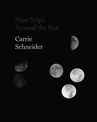 Carrie Schneider: Nine Trips around the Sun 1