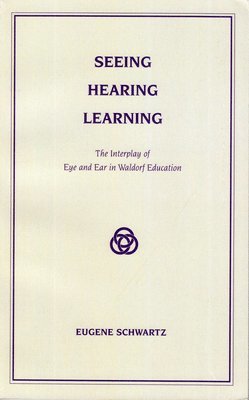 bokomslag Seeing, Hearing, Learning: The Interplay of Eye and Ear in Waldorf Education