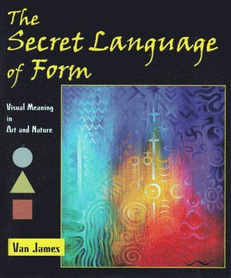 The Secret Language of Form: Visual Meaning in Art and Nature 1
