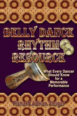 Richard Adrian Steiger - Belly Dance Rhythm Resource: What Every Dancer Should Know for a Memorable Performance, Häftad