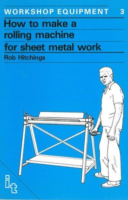 Rob Hitchings - How to Make a Rolling Machine for Sheet Metal Work, Häftad
