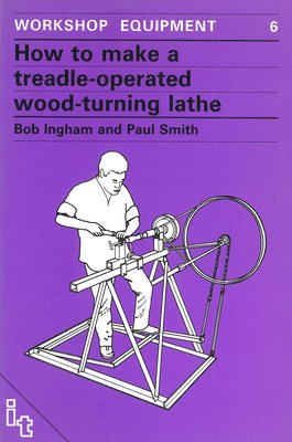 Bob Ingham - How to Make a Treadle-Operated Wood-Turning Lathe, Häftad