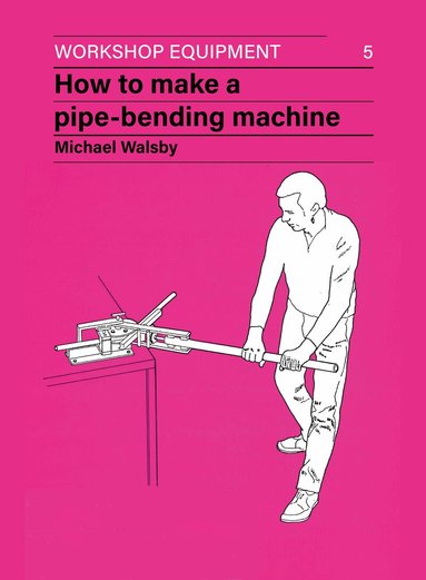 Michael Walsby - How to Make a Pipe-Bending Machine, Häftad