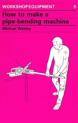 Michael Walsby - How to Make a Pipe-Bending Machine, Häftad