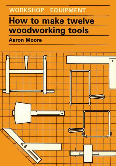 Aaron Moore - How to Make Twelve Woodworking Tools, Häftad