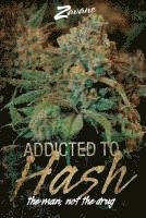 Addicted To Hash, The Man, Not the Drug 1