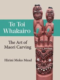 bokomslag Te Toi Whakairo: the Art of Maori Carving